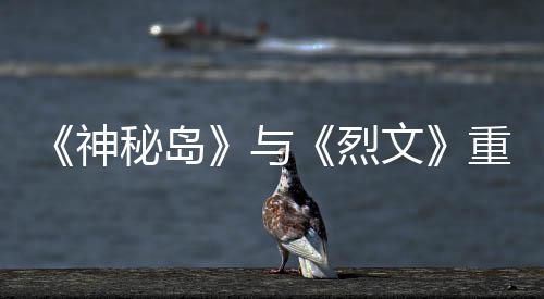 秘岛烈推出版5文9日重制在P与月1神