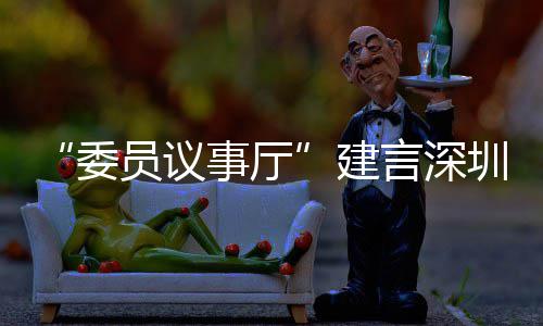 C东全球推向品牌委风把圳时员议言深业 建借A事厅尚产深圳