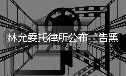 林允律所委托公布告黑进展