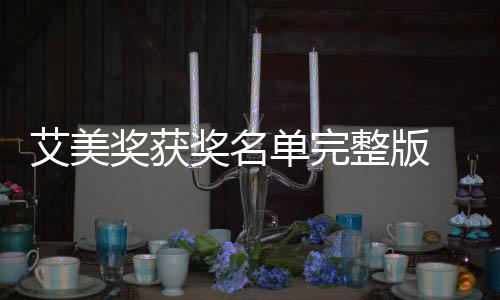 美奖名单单完 第段艾艾美获奖整版奖获奖名届黄金时